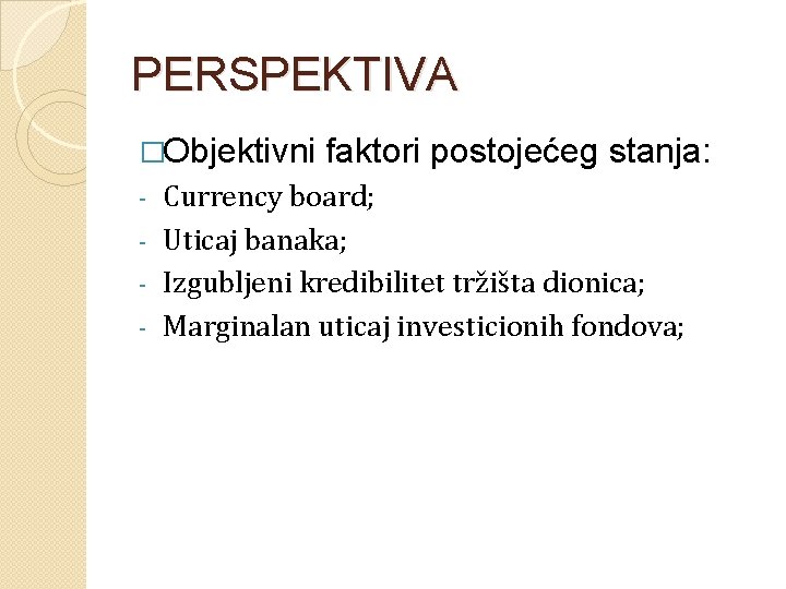 PERSPEKTIVA �Objektivni faktori postojećeg stanja: Currency board; - Uticaj banaka; - Izgubljeni kredibilitet tržišta