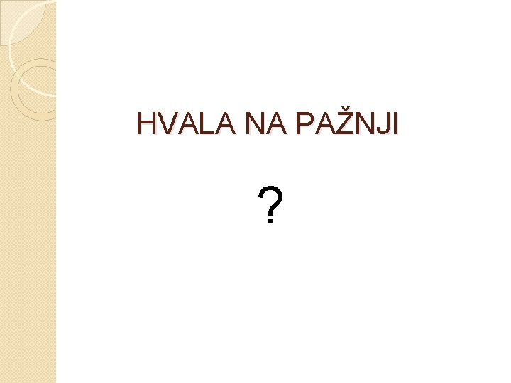 HVALA NA PAŽNJI ? 