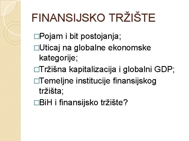 FINANSIJSKO TRŽIŠTE �Pojam i bit postojanja; �Uticaj na globalne ekonomske kategorije; �Tržišna kapitalizacija i
