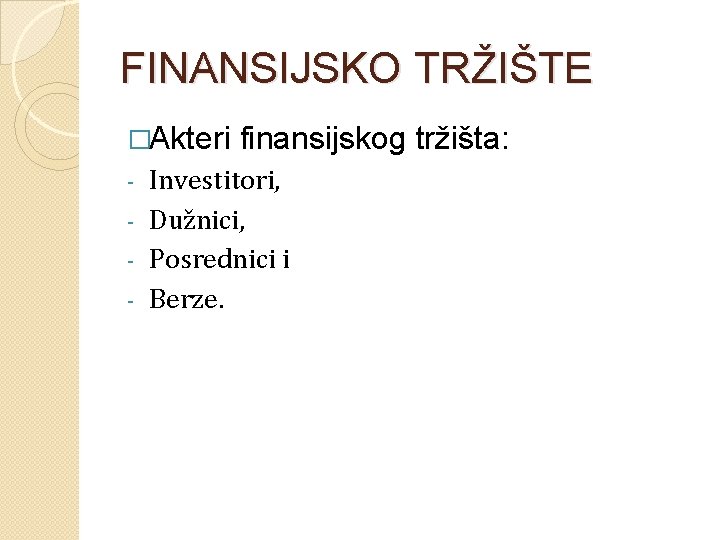 FINANSIJSKO TRŽIŠTE �Akteri finansijskog tržišta: Investitori, - Dužnici, - Posrednici i - Berze. -