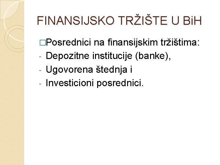 FINANSIJSKO TRŽIŠTE U Bi. H �Posrednici na finansijskim tržištima: - Depozitne institucije (banke), -