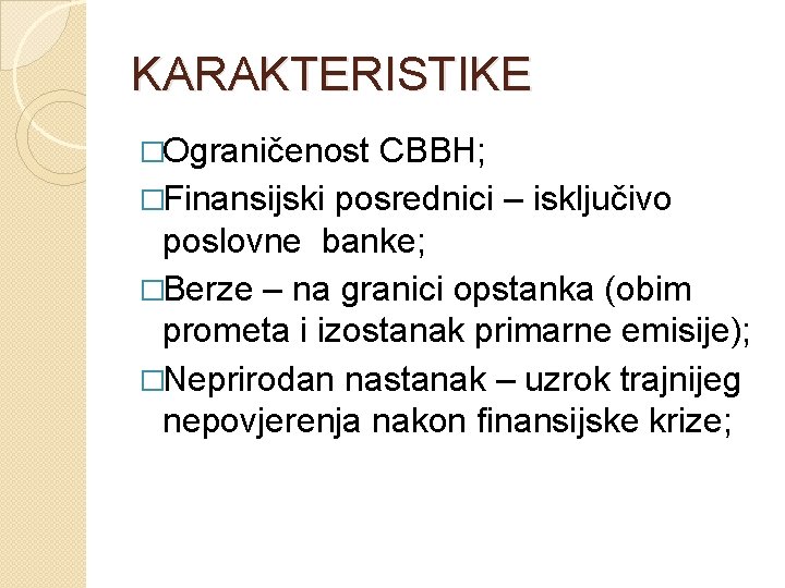 KARAKTERISTIKE �Ograničenost CBBH; �Finansijski posrednici – isključivo poslovne banke; �Berze – na granici opstanka