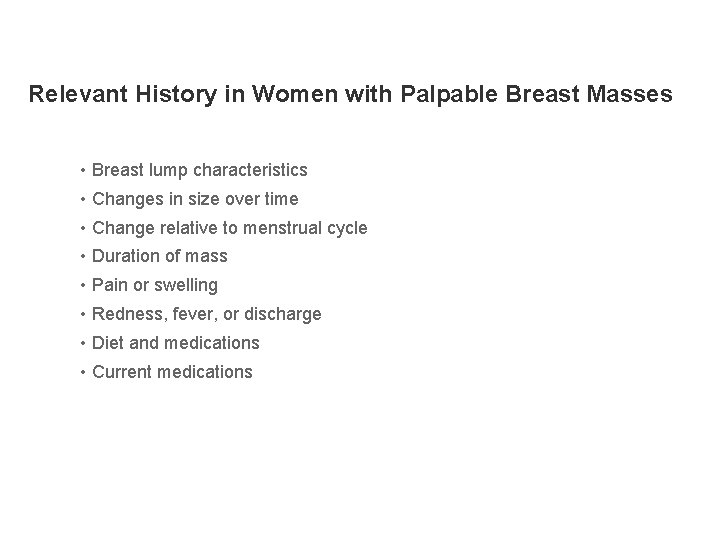 Relevant History in Women with Palpable Breast Masses • Breast lump characteristics • Changes