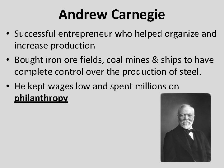 Andrew Carnegie • Successful entrepreneur who helped organize and increase production • Bought iron
