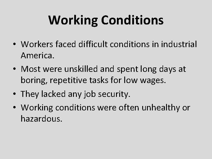 Working Conditions • Workers faced difficult conditions in industrial America. • Most were unskilled