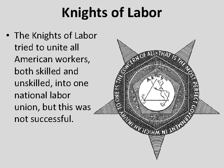 Knights of Labor • The Knights of Labor tried to unite all American workers,