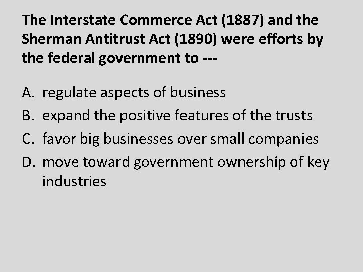 The Interstate Commerce Act (1887) and the Sherman Antitrust Act (1890) were efforts by