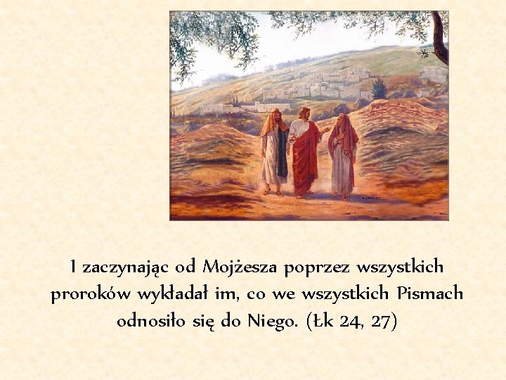 I zaczynając od Mojżesza poprzez wszystkich proroków wykładał im, co we wszystkich Pismach odnosiło