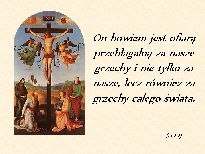 On bowiem jest ofiarą przebłagalną za nasze grzechy i nie tylko za nasze, lecz