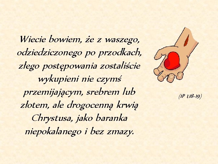 Wiecie bowiem, że z waszego, odziedziczonego po przodkach, złego postępowania zostaliście wykupieni nie czymś