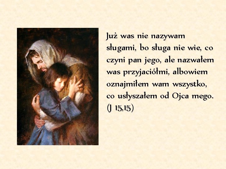 Już was nie nazywam sługami, bo sługa nie wie, co czyni pan jego, ale