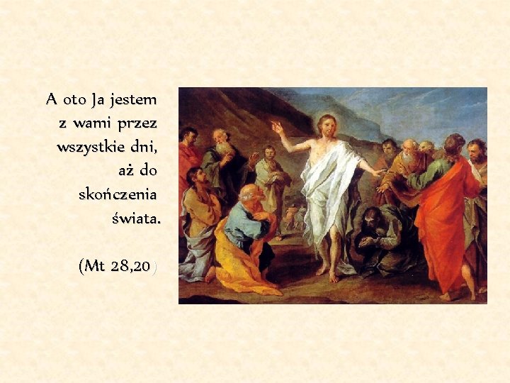 A oto Ja jestem z wami przez wszystkie dni, aż do skończenia świata. (Mt