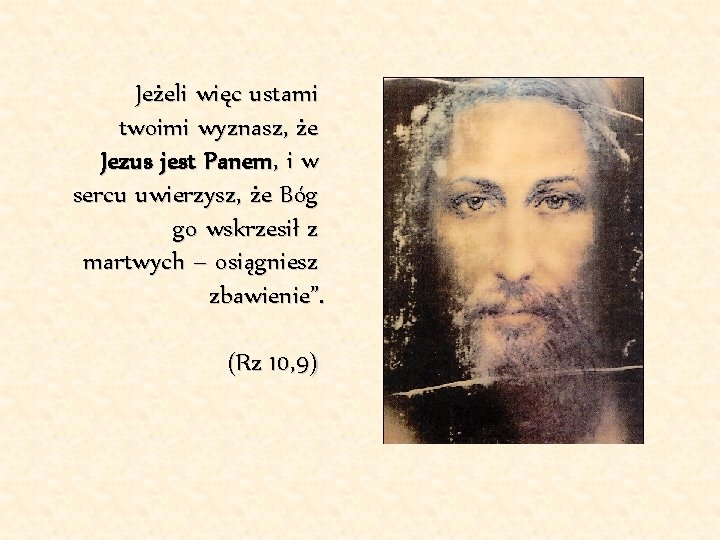 Jeżeli więc ustami twoimi wyznasz, że Jezus jest Panem, i w sercu uwierzysz, że