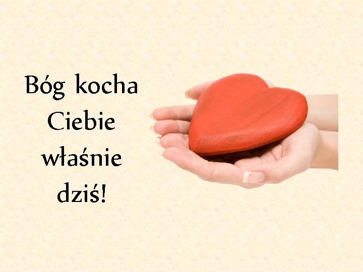 Bóg kocha Ciebie właśnie dziś! 