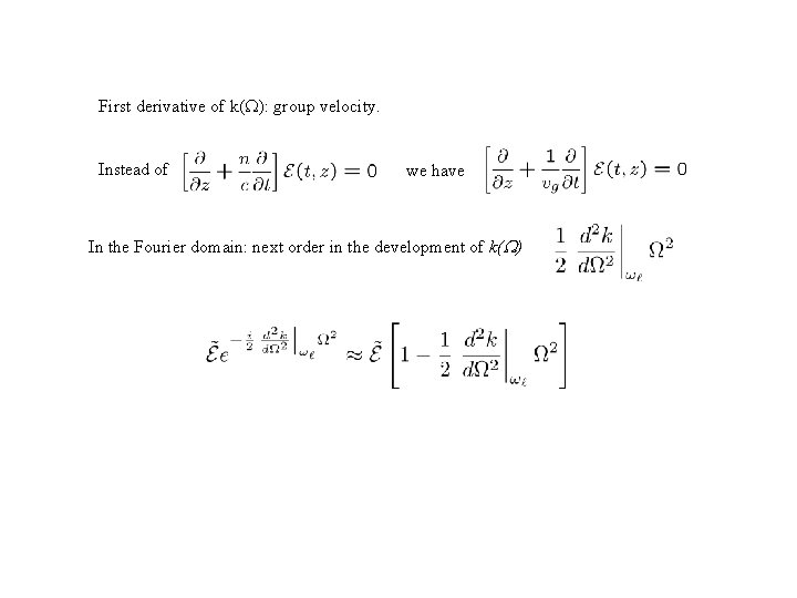 First derivative of k(W): group velocity. Instead of we have In the Fourier domain: