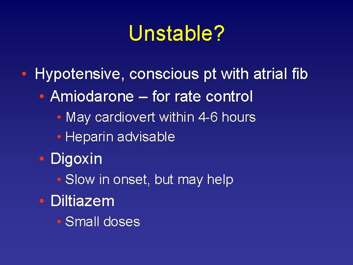 Unstable? • Hypotensive, conscious pt with atrial fib • Amiodarone – for rate control