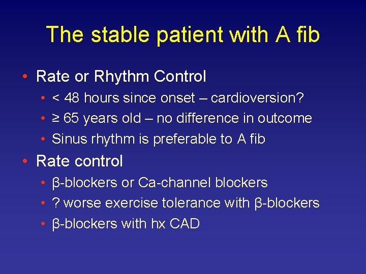 The stable patient with A fib • Rate or Rhythm Control • < 48