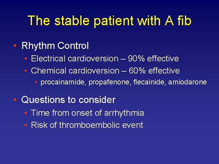 The stable patient with A fib • Rhythm Control • Electrical cardioversion – 90%