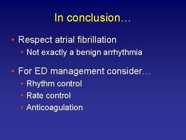 In conclusion… • Respect atrial fibrillation • Not exactly a benign arrhythmia • For