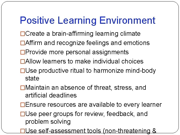 Positive Learning Environment �Create a brain-affirming learning climate �Affirm and recognize feelings and emotions