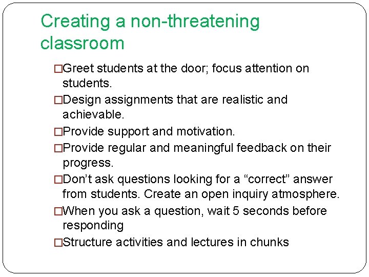 Creating a non-threatening classroom �Greet students at the door; focus attention on students. �Design