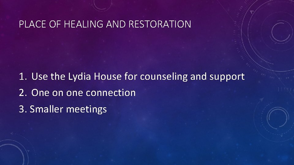 PLACE OF HEALING AND RESTORATION 1. Use the Lydia House for counseling and support