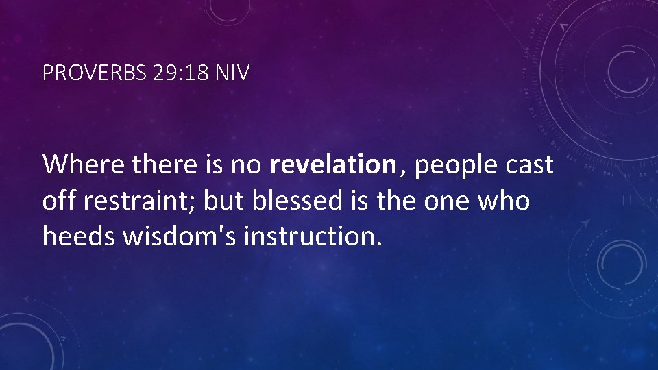 PROVERBS 29: 18 NIV Where there is no revelation, people cast off restraint; but