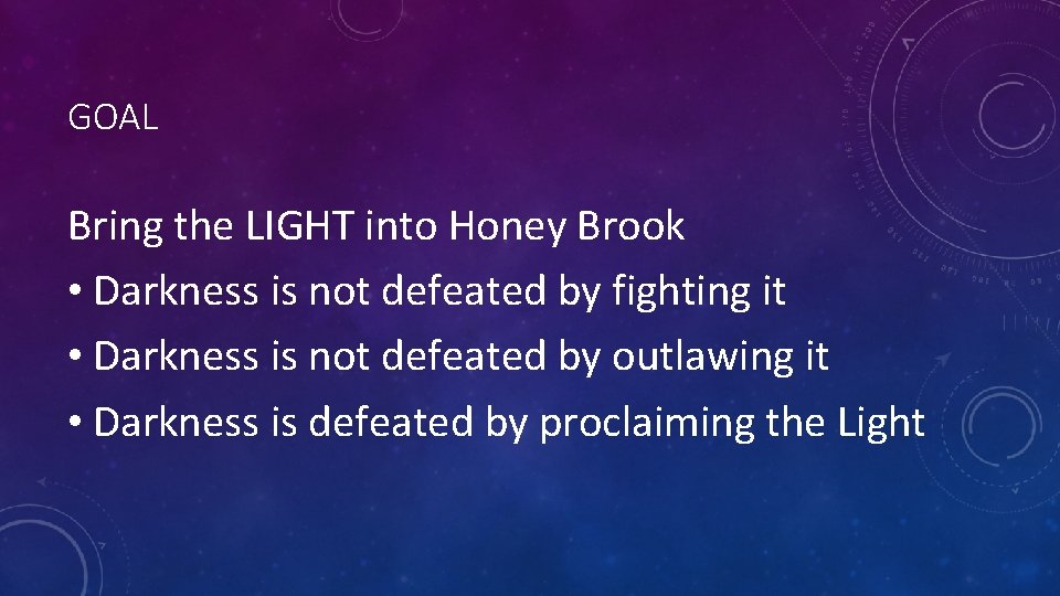 GOAL Bring the LIGHT into Honey Brook • Darkness is not defeated by fighting