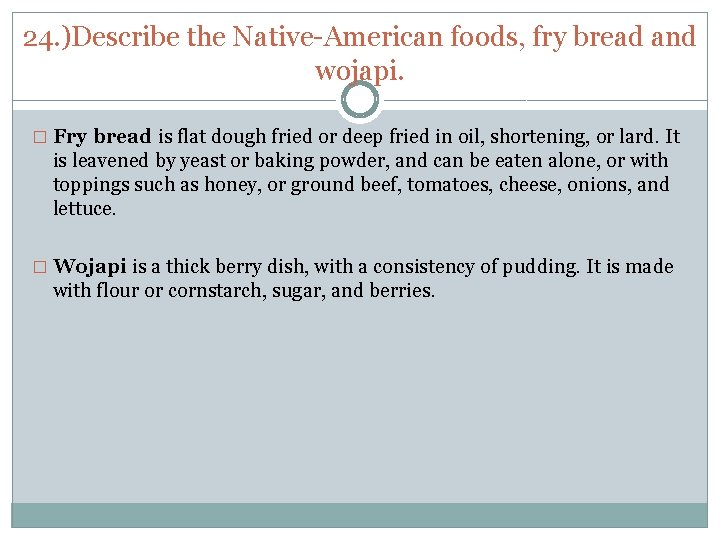 24. )Describe the Native-American foods, fry bread and wojapi. � Fry bread is flat