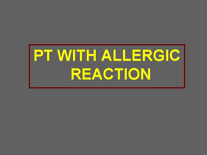 PT WITH ALLERGIC REACTION 