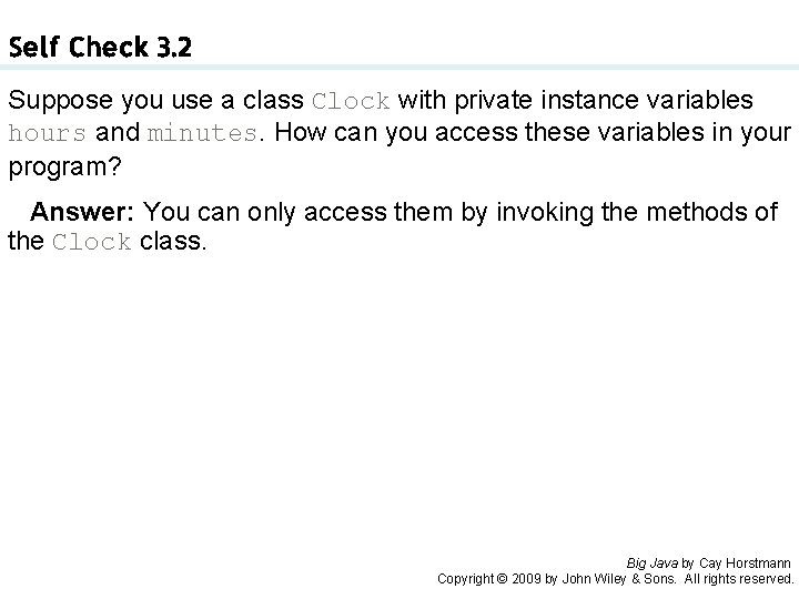 Self Check 3. 2 Suppose you use a class Clock with private instance variables