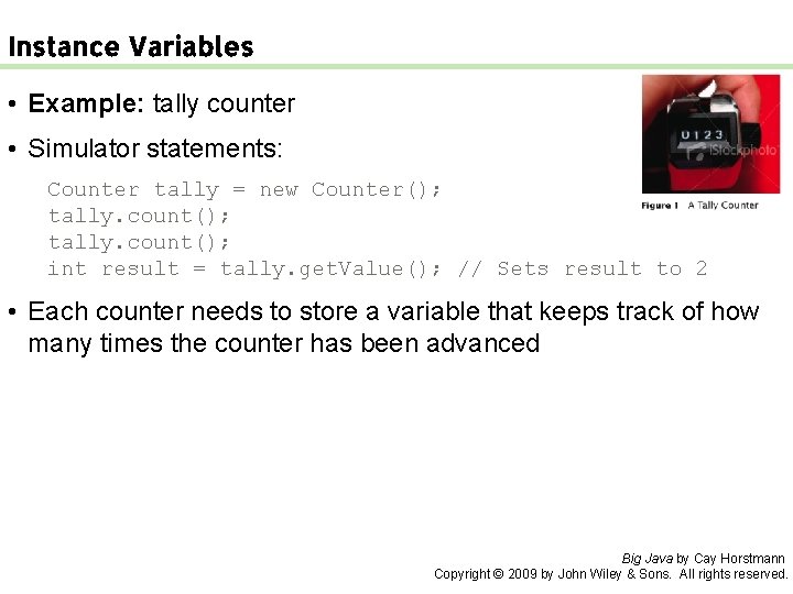 Instance Variables • Example: tally counter • Simulator statements: Counter tally = new Counter(); Instance Variables • Example: tally counter • Simulator statements: Counter tally = new Counter();