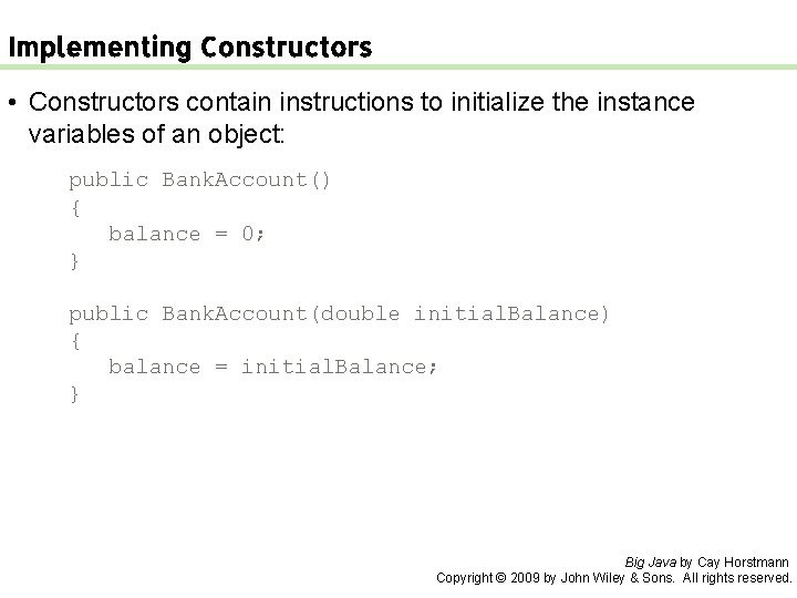 Implementing Constructors • Constructors contain instructions to initialize the instance variables of an object: Implementing Constructors • Constructors contain instructions to initialize the instance variables of an object: