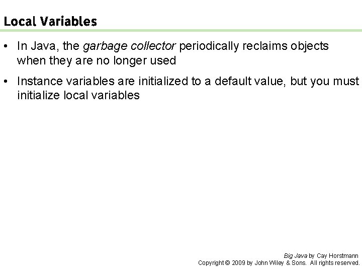 Local Variables • In Java, the garbage collector periodically reclaims objects when they are