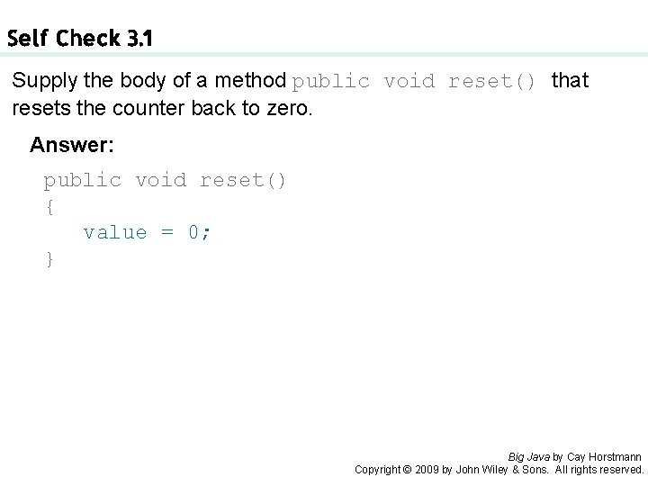 Self Check 3. 1 Supply the body of a method public void reset() that