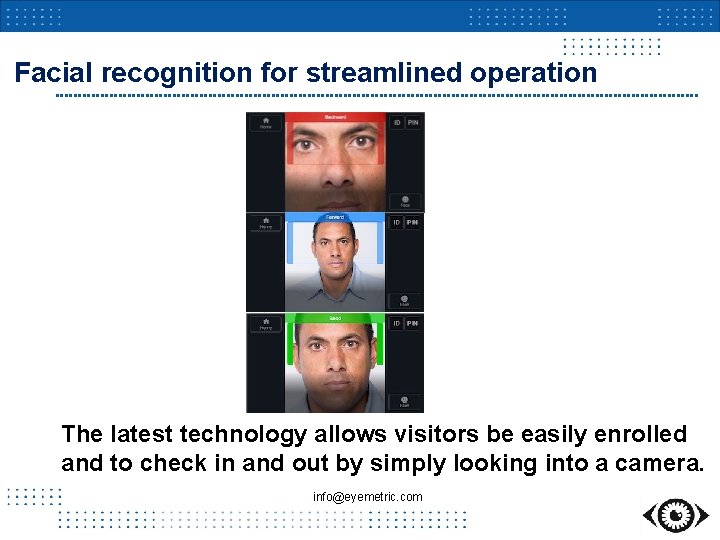 Facial recognition for streamlined operation The latest technology allows visitors be easily enrolled and