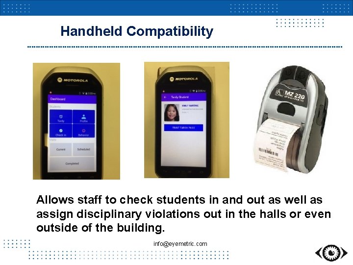 Handheld Compatibility Allows staff to check students in and out as well as assign