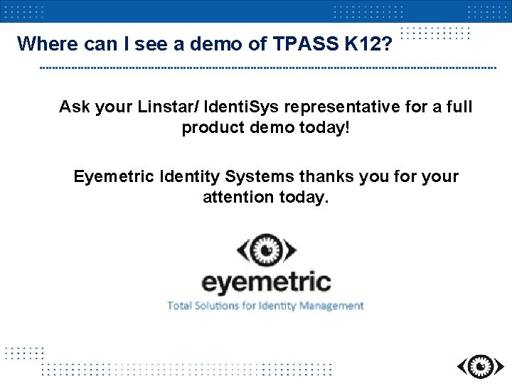 Where can I see a demo of TPASS K 12? Ask your Linstar/ Identi.