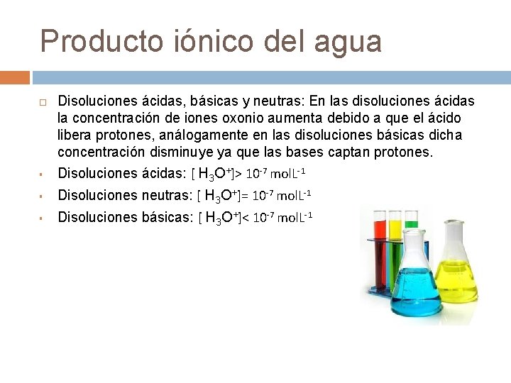 Producto iónico del agua Disoluciones ácidas, básicas y neutras: En las disoluciones ácidas la