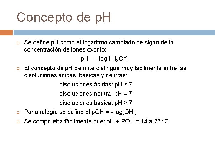 Concepto de p. H Se define p. H como el logaritmo cambiado de signo