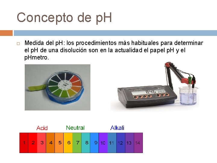 Concepto de p. H Medida del p. H: los procedimientos más habituales para determinar