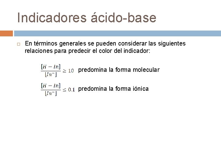 Indicadores ácido-base En términos generales se pueden considerar las siguientes relaciones para predecir el