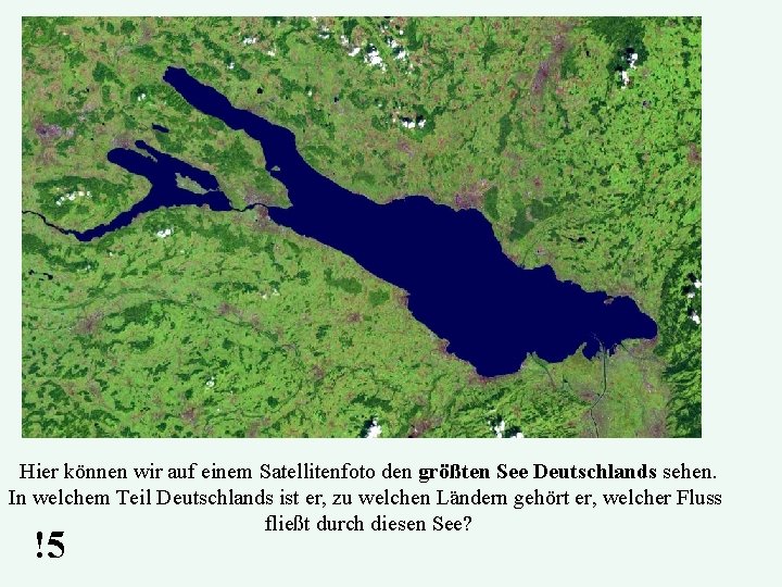 Hier können wir auf einem Satellitenfoto den größten See Deutschlands sehen. In welchem Teil