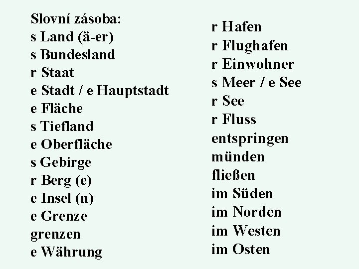 Slovní zásoba: s Land (ä-er) s Bundesland r Staat e Stadt / e Hauptstadt