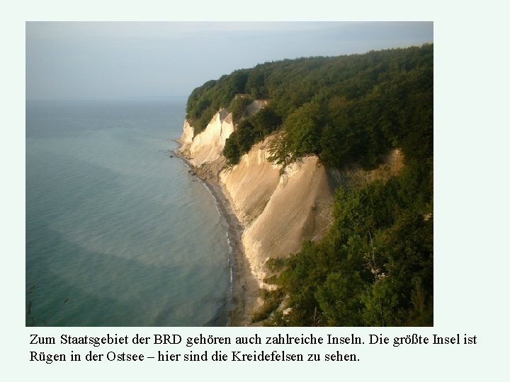 Zum Staatsgebiet der BRD gehören auch zahlreiche Inseln. Die größte Insel ist Rügen in