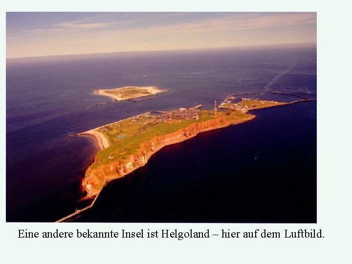 Eine andere bekannte Insel ist Helgoland – hier auf dem Luftbild. 