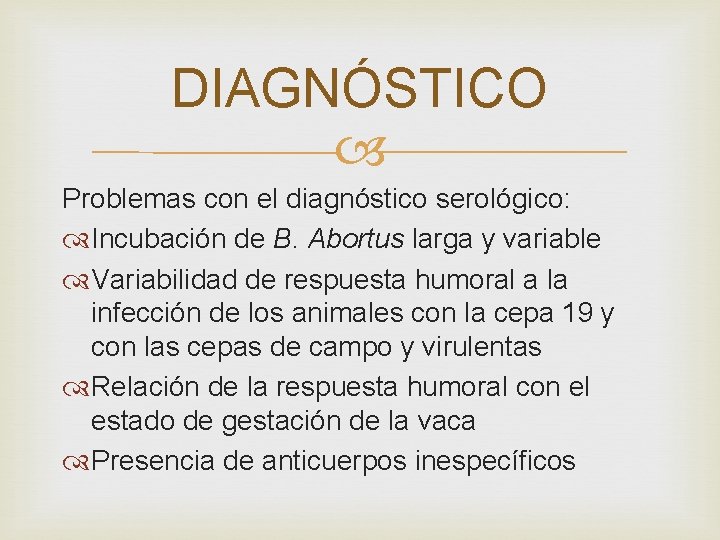 DIAGNÓSTICO Problemas con el diagnóstico serológico: Incubación de B. Abortus larga y variable Variabilidad