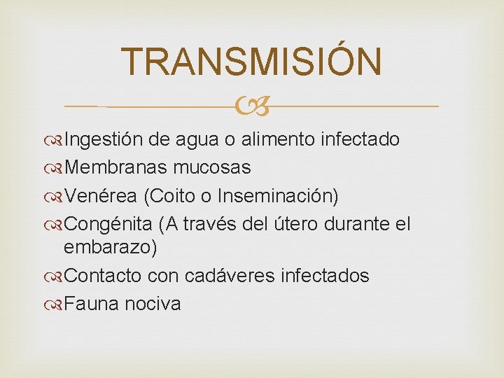 TRANSMISIÓN Ingestión de agua o alimento infectado Membranas mucosas Venérea (Coito o Inseminación) Congénita