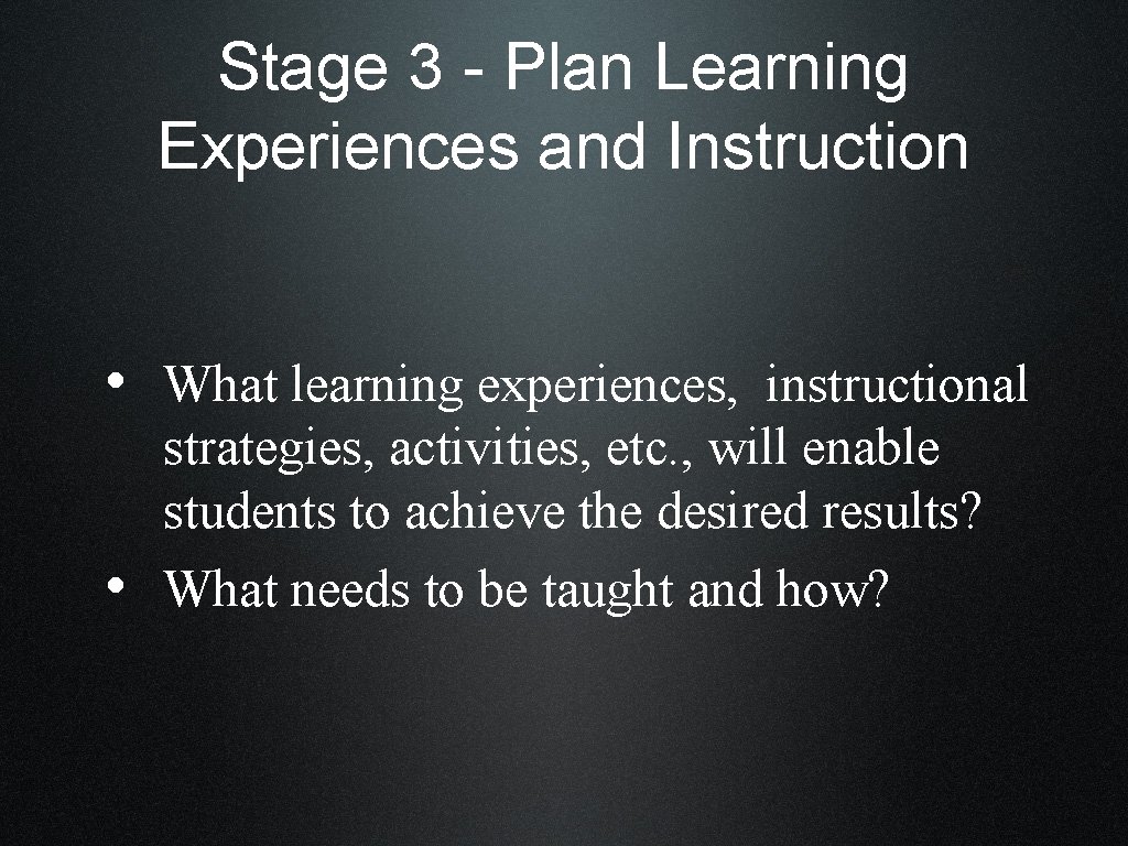 Stage 3 - Plan Learning Experiences and Instruction • What learning experiences, instructional •