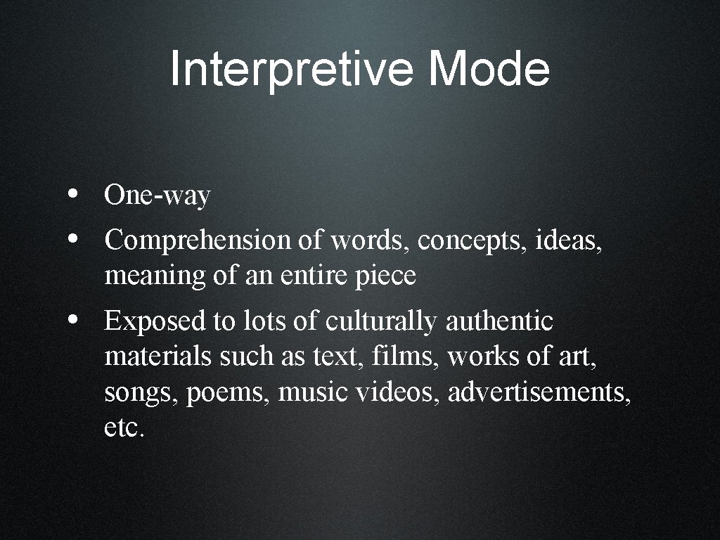 Interpretive Mode • One-way • Comprehension of words, concepts, ideas, meaning of an entire